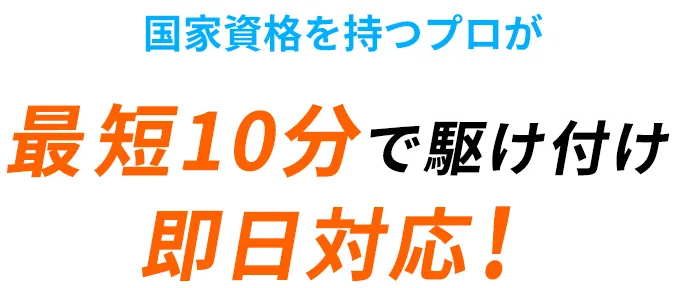 国家資格を持つプロが最短10分で駆け付け即日対応！